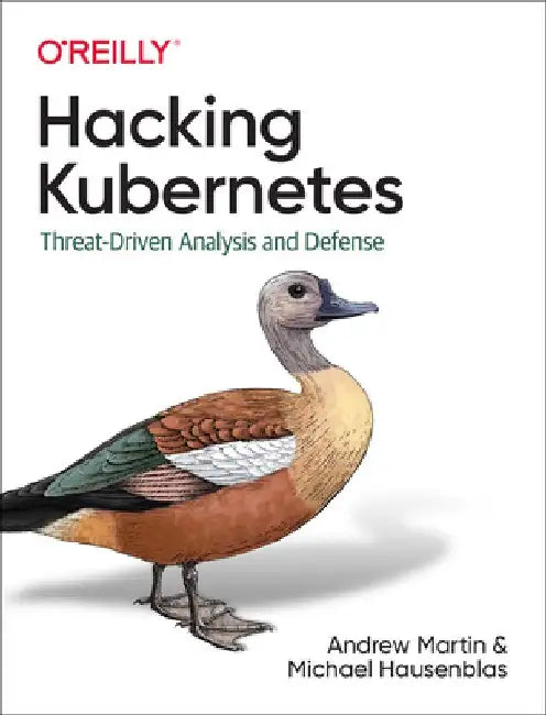 Hacking Kubernetes: Threat-Driven Analysis and Defense by Andrew Martin
