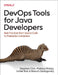 Devops Tools for Java Developers: Best Practices from Source Code to Production Containers by Stephen Chin