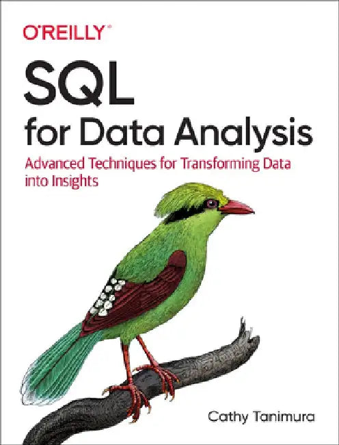SQL for Data Analysis: Advanced Techniques for Transforming Data Into Insights by Cathy Tanimura
