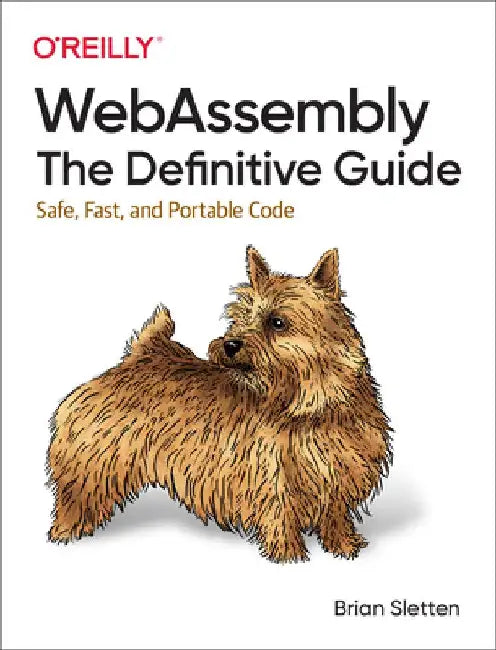Webassembly: The Definitive Guide: Safe, Fast, and Portable Code by Brian Sletten