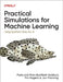 Practical Simulations for Machine Learning: Using Synthetic Data for AI by Paris Buttfield-Addison
