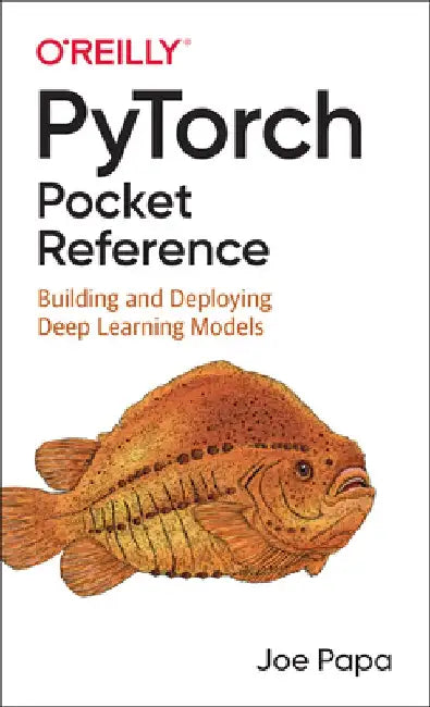 Pytorch Pocket Reference: Building and Deploying Deep Learning Models by Joe Papa