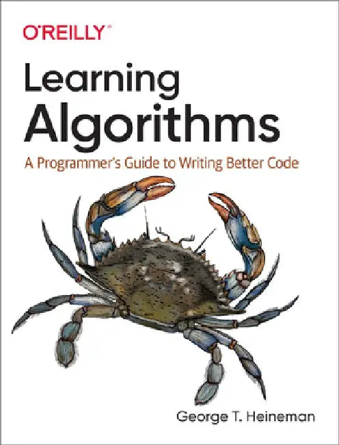 Learning Algorithms: A Programmer's Guide to Writing Better Code by George Heineman