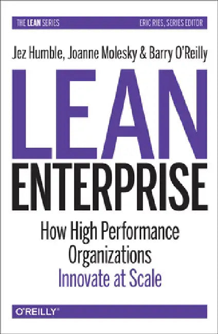 Lean Enterprise: How High Performance Organizations Innovate at Scale by Jez Humble
