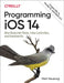 Programming IOS 14: Dive Deep Into Views, View Controllers, and Frameworks by Matt Neuburg