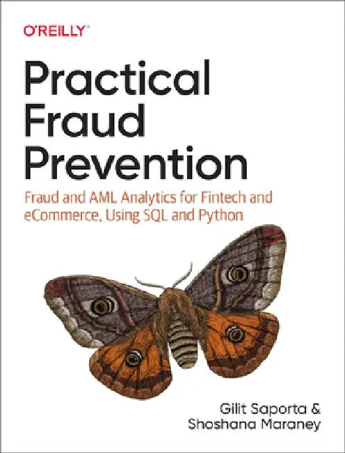 Practical Fraud Prevention: Fraud and AML Analytics for Fintech and Ecommerce, Using SQL and Python by Gilit Saporta