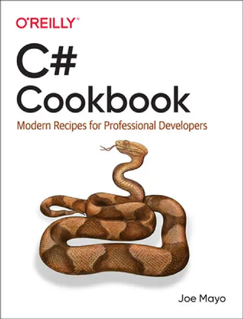 C# Cookbook: Modern Recipes for Professional Developers by Joe Mayo