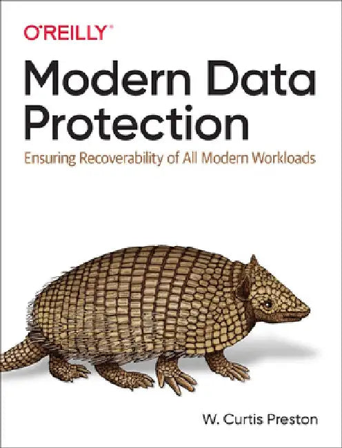 Modern Data Protection: Ensuring Recoverability of All Modern Workloads by W. Curtis Preston