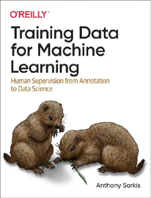 Training Data for Machine Learning Models: Your Hands-On Guide to the Fundamentals of Training Data for Deep Learning by Anthony Sarkis