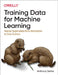 Training Data for Machine Learning Models: Your Hands-On Guide to the Fundamentals of Training Data for Deep Learning by Anthony Sarkis