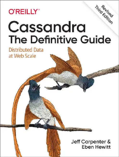 Cassandra: The Definitive Guide, (Revised) Third Edition: Distributed Data at Web Scale by Jeff Carpenter