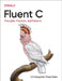 Fluent C: Principles, Practices, and Patterns by Christopher Preschern