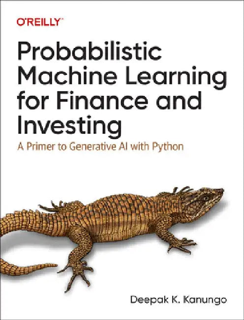 Probabilistic Machine Learning for Finance and Investing: A Primer to the Next Generation of AI with Python by Deepak Kanungo