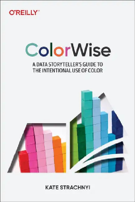Colorwise: A Data Storyteller's Guide to the Intentional Use of Color by Kate Strachnyi