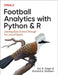 Football Analytics with Python & R: Learning Data Science Through the Lens of Sports by Eric Eager