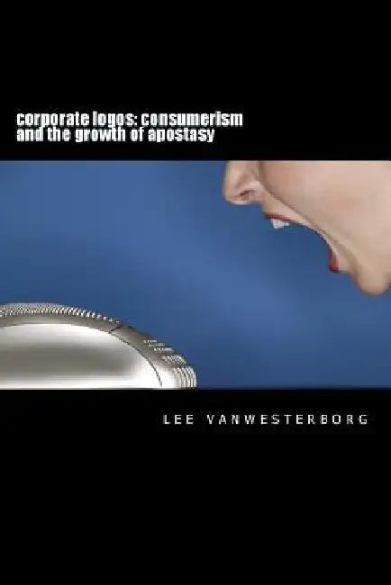 corporate logos: consumerism and the growth of apostasy by Lee Vanwesterborg
