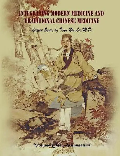 Integrating Modern Medicine and Traditional Chinese Medicine -- Volume 1: Acupuncture by Tsun-Nin Lee