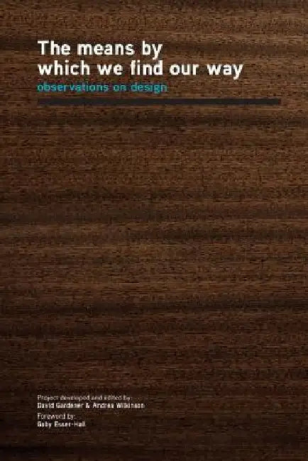 The means by which we find our way; Observations on Design by Andrea Wilkinson