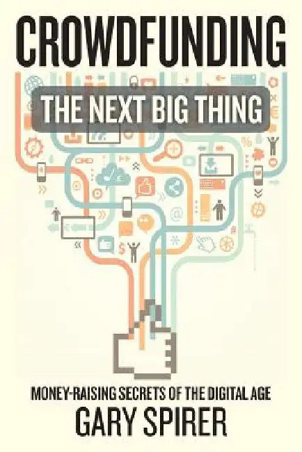 Crowdfunding: The Next Big Thing by Gary Spirer