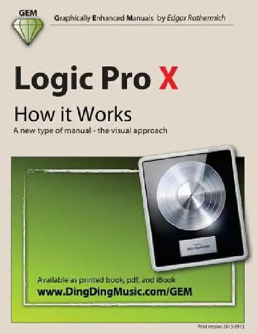 Logic Pro X - How it Works: A new type of manual - the visual approach by Edgar Rothermich