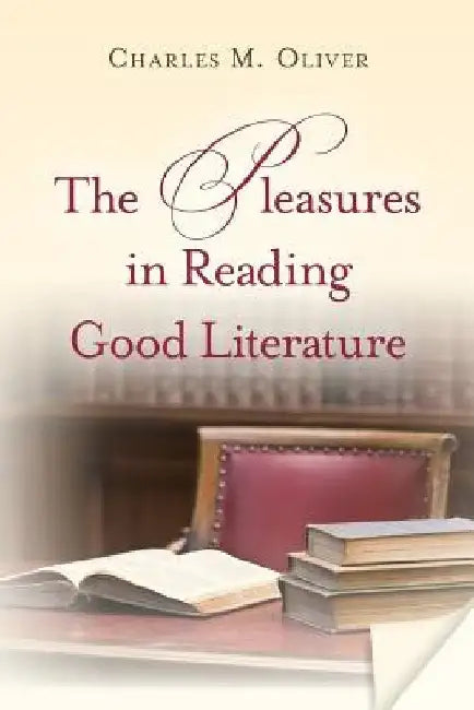 The Pleasures in Reading Good Literature by Charles M. Oliver