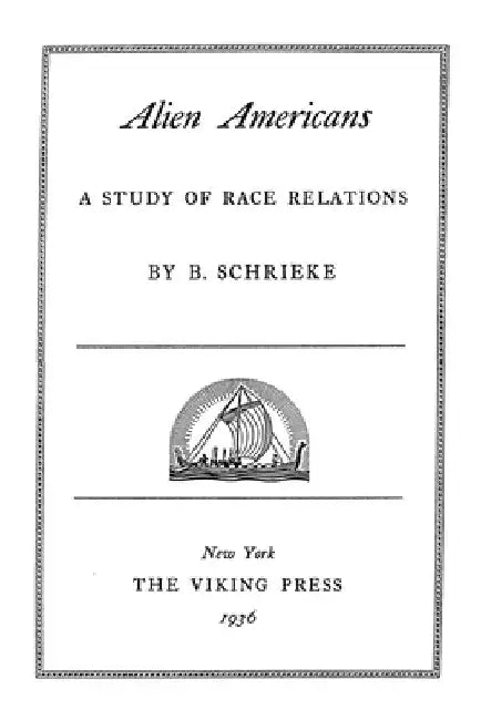 Alien Americans: A Study Of Race Relations by B. Schrieke