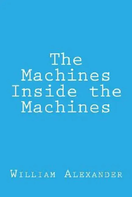 The Machines Inside the Machines by William Alexander