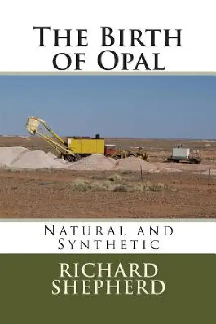 The Birth of Opal: Natural and Synthetic by Richard Colin Shepherd