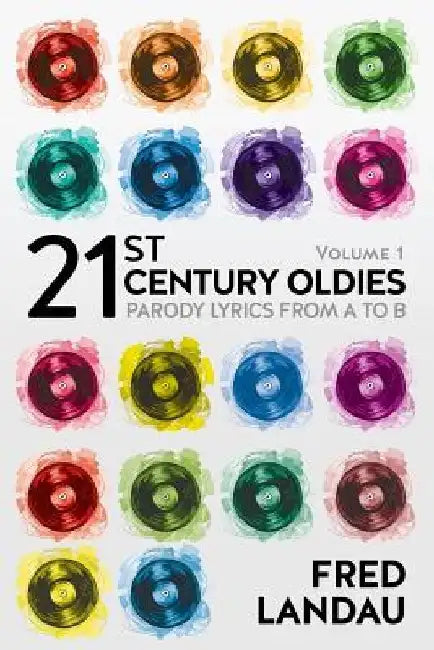 21st Century Oldies, Volume 1: Parody Lyrics from A to B by Fred Landau