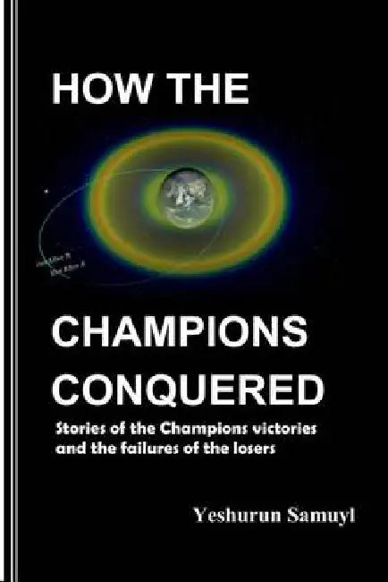 How The Champions Conquered: Learn The Champions Techniques Which If You Do Not Apply You Will Never Gain Abundant Life by Yeshurun Samuyl