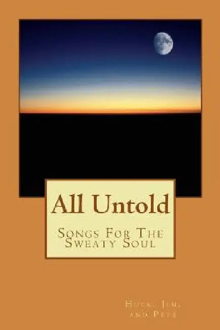 All Untold: Songs For The Sweaty Soul by Jim