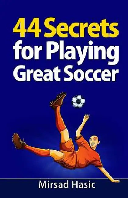44 Secrets for Playing Great Soccer by Mirsad Hasic