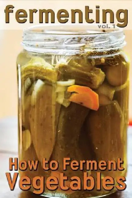 Fermenting: How to Ferment Vegetables by Rashelle Johnson