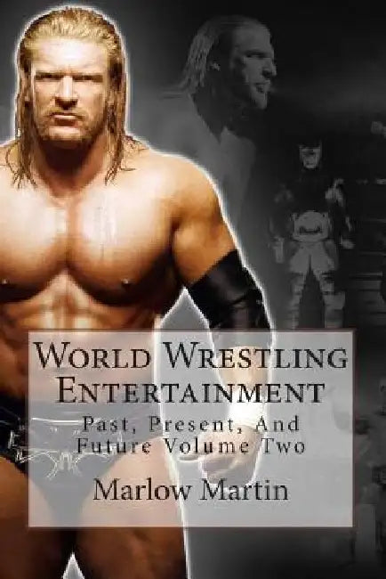 World Wrestling Entertainment: Past, Present, And Future Volume Two by Marlow Martin