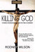 Killing God: Christian Fundamentalism and the Rise of Atheism by Rodney Wilson