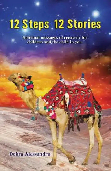 12 Steps 12 Stories: Spiritual messages of recovery for children and the child in you. by Debra Alessandra
