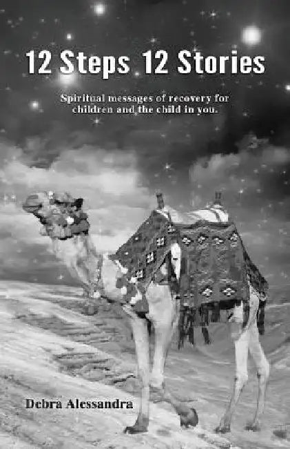 12 Steps 12 Stories: Spiritual messages of recovery for children and the child in you. by Debra Alessandra