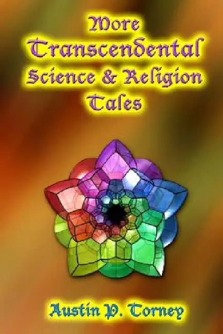More Transcendental Science and Religion Tales by Austin P. Torney