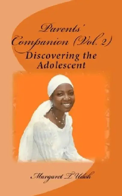 Parents' Companion Vol. 2: Discovering the Adolescent by Margaret T. Udoh