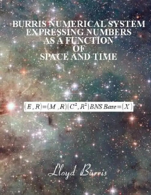 Burris Numerical System - Expressing numbers as a function of space and time by Lloyd Dudley Burris