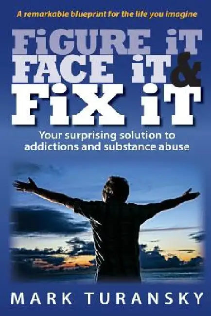 Figure it Face it & Fix it: Your surprising solution to addictions and substance abuse by Mark Turansky