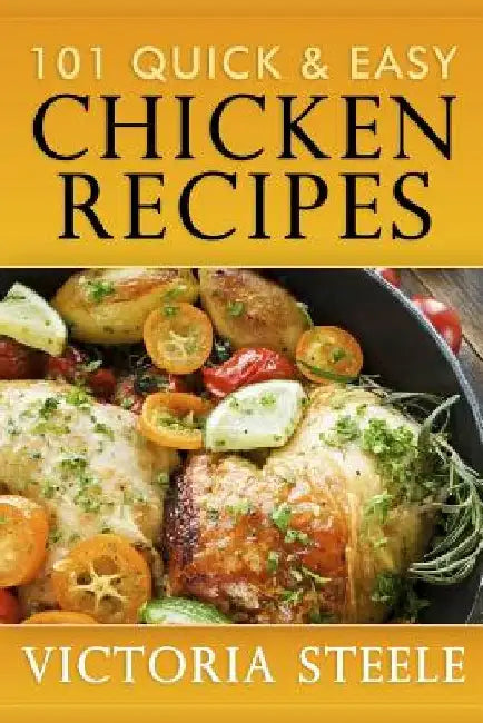 101 Quick & Easy Chicken Recipes by Victoria Steele