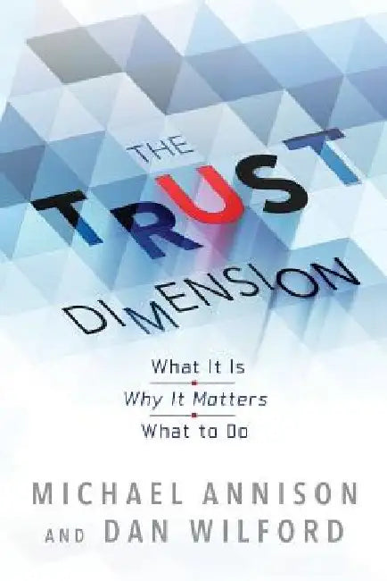The Trust Dimension: What It Is Why It Matters What to Do by Dan Wilford