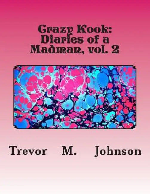 Diaries of a Madman: Crazed Kook by Trevor M. Johnson