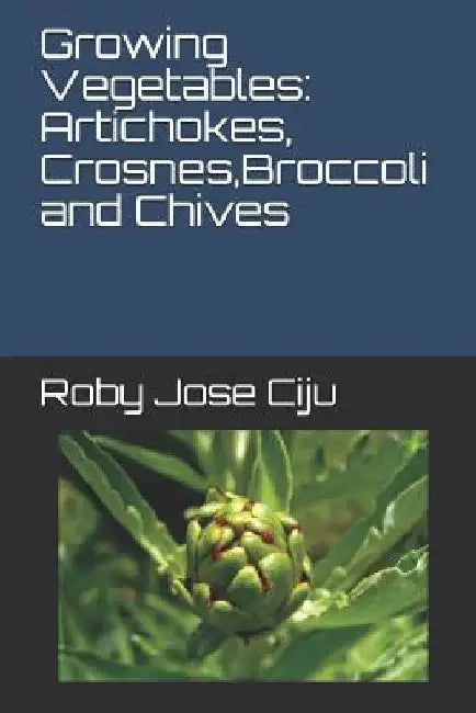 Growing Vegetables: Artichokes, Crosnes, Broccoli and Chives by Roby Jose Ciju
