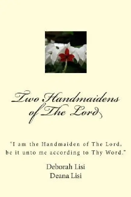 Two Handmaidens of The Lord: "I am the Handmaiden of The Lord, be it unto me according to Thy Word." by Deana Lisi