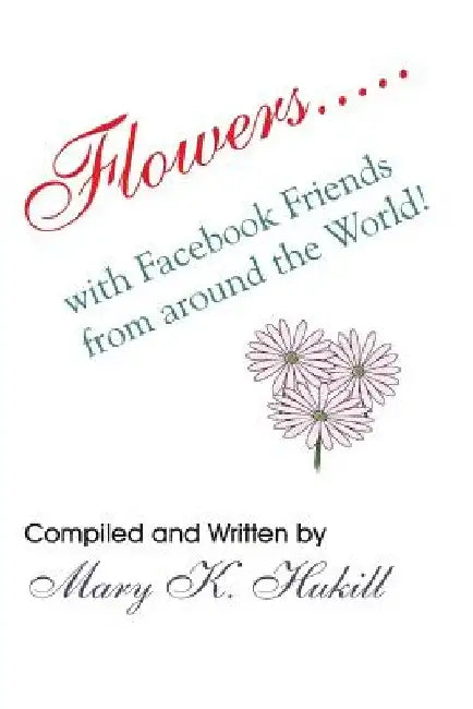Flowers.....with Facebook Friends from around the World! by Mary K. Hukill