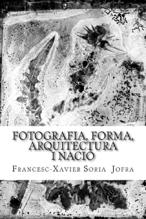 Fotografia, forma, arquitectura i nació: Un assaig sobre la recerca a través de les fotografies oblidades de Lluís Domènech i Montaner. by Francesc Xavier Soria
