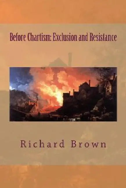 Before Chartism: Exclusion and Resistance by Richard Brown