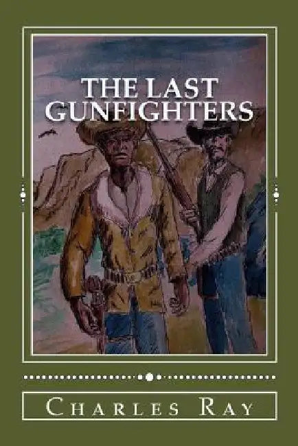 The Last Gunfighters by Charles Ray